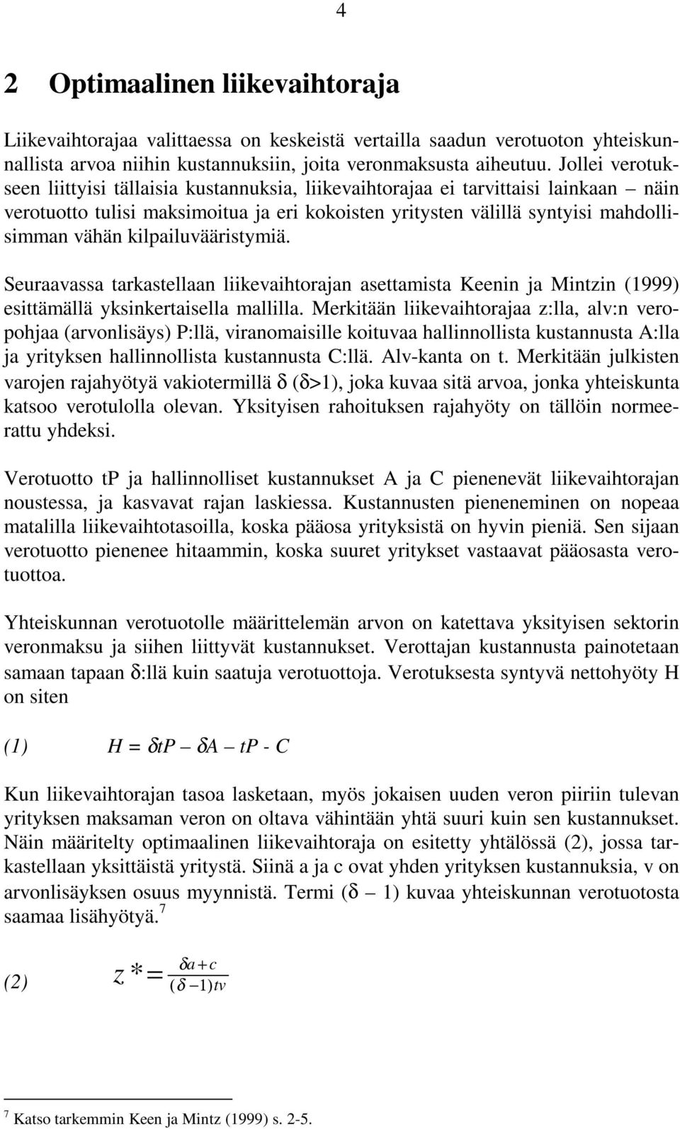 kilpailuvääristymiä. Seuraavassa tarkastellaan liikevaihtorajan asettamista Keenin ja Mintzin (1999) esittämällä yksinkertaisella mallilla.