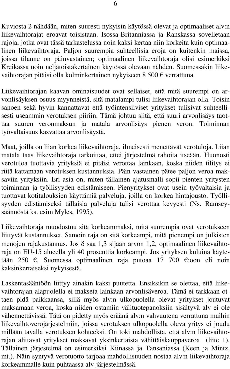 Paljon suurempia suhteellisia eroja on kuitenkin maissa, joissa tilanne on päinvastainen; optimaalinen liikevaihtoraja olisi esimerkiksi Kreikassa noin neljätoistakertainen käytössä olevaan nähden.