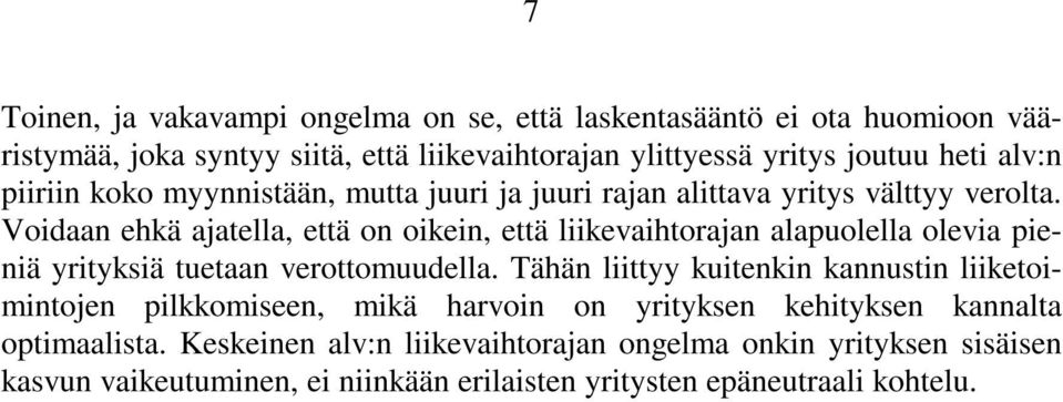 Voidaan ehkä ajatella, että on oikein, että liikevaihtorajan alapuolella olevia pieniä yrityksiä tuetaan verottomuudella.