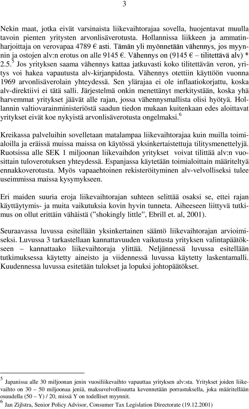 Ž 9lKHQQ\V RQ Ž ± WLOLWHWWlYl DOY 2.5. 5 Jos yrityksen saama vähennys kattaa jatkuvasti koko tilitettävän veron, yritys voi hakea vapautusta alv-kirjanpidosta.