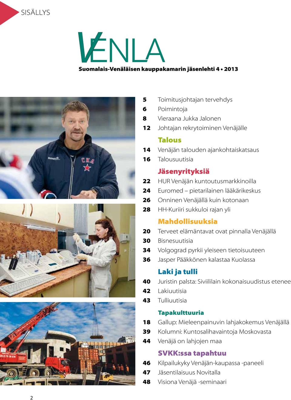 Mahdollisuuksia 20 Terveet elämäntavat ovat pinnalla Venäjällä 30 Bisnesuutisia 34 Volgograd pyrkii yleiseen tietoisuuteen 36 Jasper Pääkkönen kalastaa Kuolassa Laki ja tulli 40 Juristin palsta: