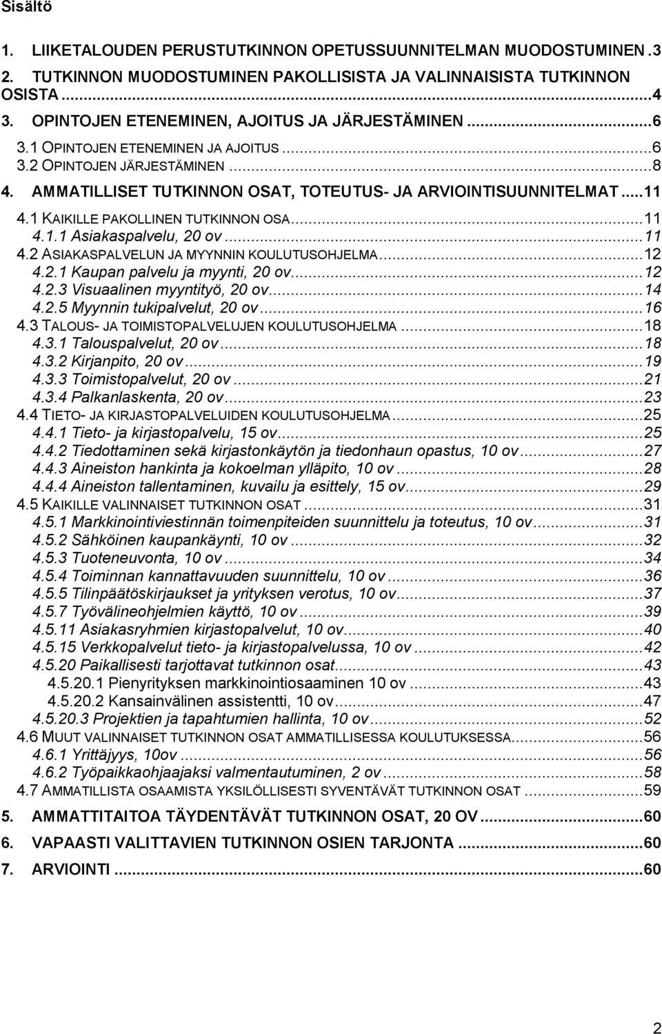 1 KAIKILLE PAKOLLINEN TUTKINNON OSA... 11 4.1.1 Asiakaspalvelu, 20 ov... 11 4.2 ASIAKASPALVELUN JA MYYNNIN KOULUTUSOHJELMA... 12 4.2.1 Kaupan palvelu ja myynti, 20 ov... 12 4.2.3 Visuaalinen myyntityö, 20 ov.