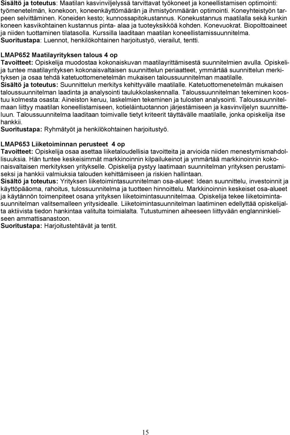 Biopolttoaineet ja niiden tuottaminen tilatasolla. Kurssilla laaditaan maatilan koneellistamissuunnitelma. Suoritustapa: Luennot, henkilökohtainen harjoitustyö, vierailut, tentti.