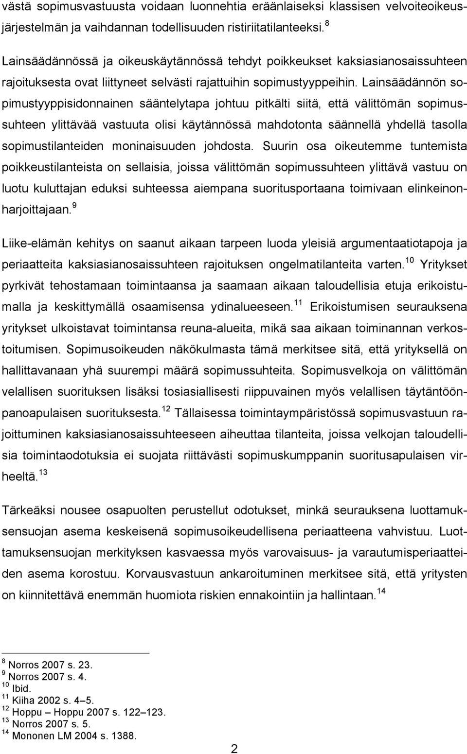 Lainsäädännön sopimustyyppisidonnainen sääntelytapa johtuu pitkälti siitä, että välittömän sopimussuhteen ylittävää vastuuta olisi käytännössä mahdotonta säännellä yhdellä tasolla sopimustilanteiden