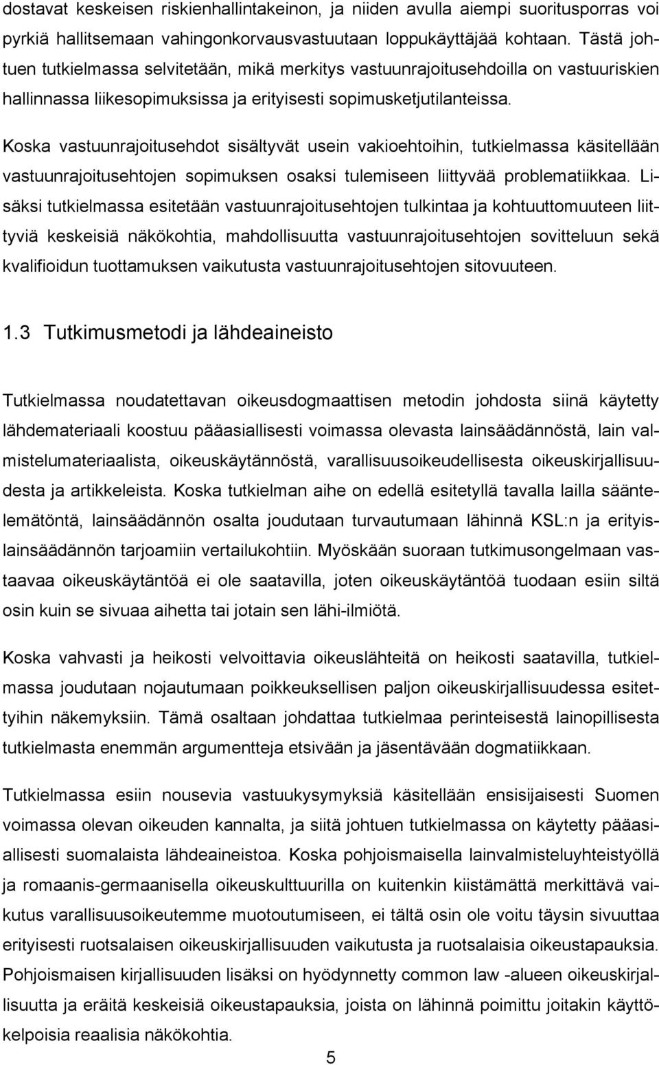 Koska vastuunrajoitusehdot sisältyvät usein vakioehtoihin, tutkielmassa käsitellään vastuunrajoitusehtojen sopimuksen osaksi tulemiseen liittyvää problematiikkaa.