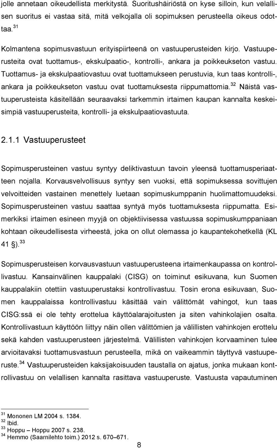 Tuottamus- ja ekskulpaatiovastuu ovat tuottamukseen perustuvia, kun taas kontrolli-, ankara ja poikkeukseton vastuu ovat tuottamuksesta riippumattomia.