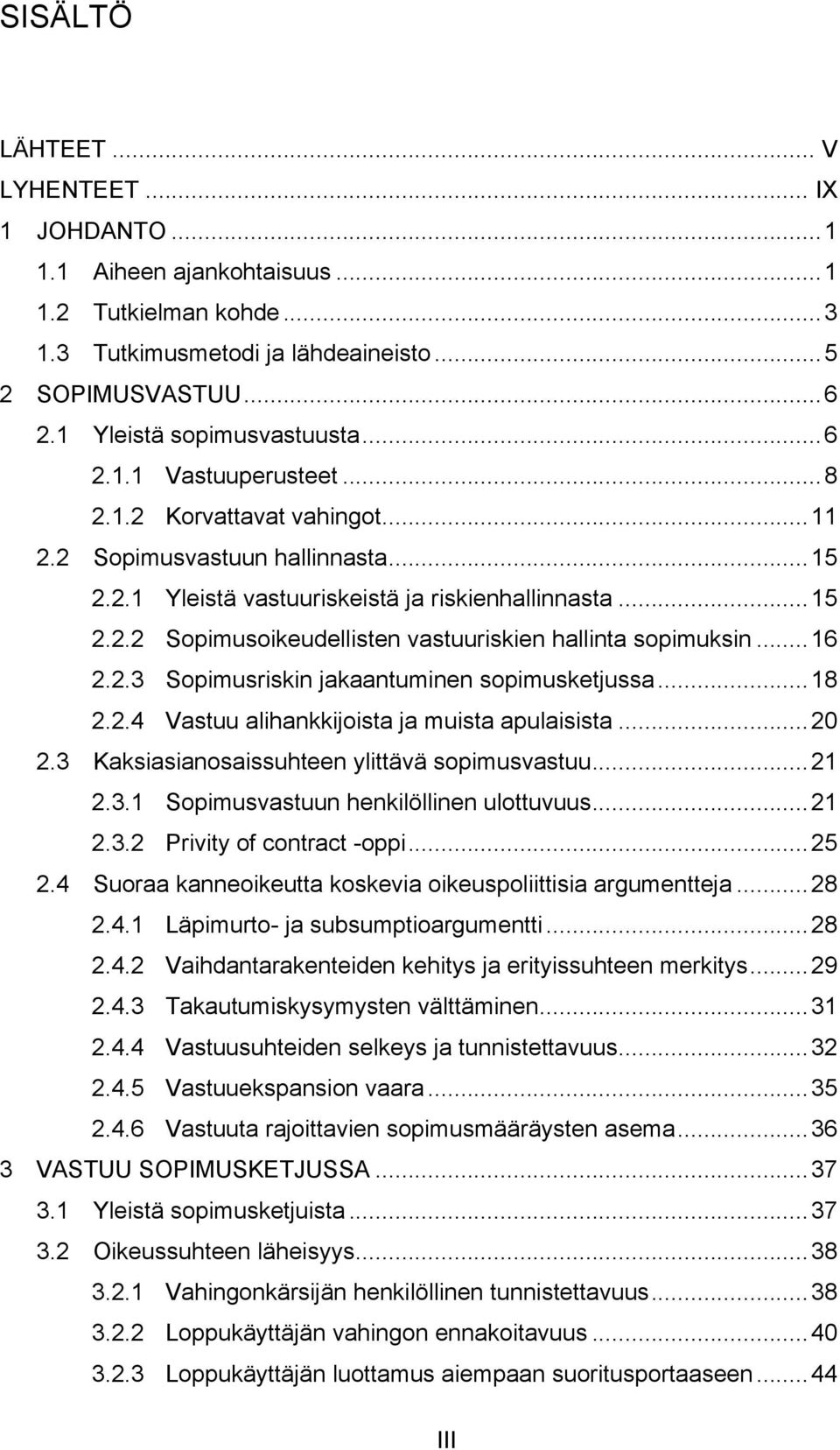 .. 16 2.2.3 Sopimusriskin jakaantuminen sopimusketjussa... 18 2.2.4 Vastuu alihankkijoista ja muista apulaisista... 20 2.3 Kaksiasianosaissuhteen ylittävä sopimusvastuu... 21 2.3.1 Sopimusvastuun henkilöllinen ulottuvuus.