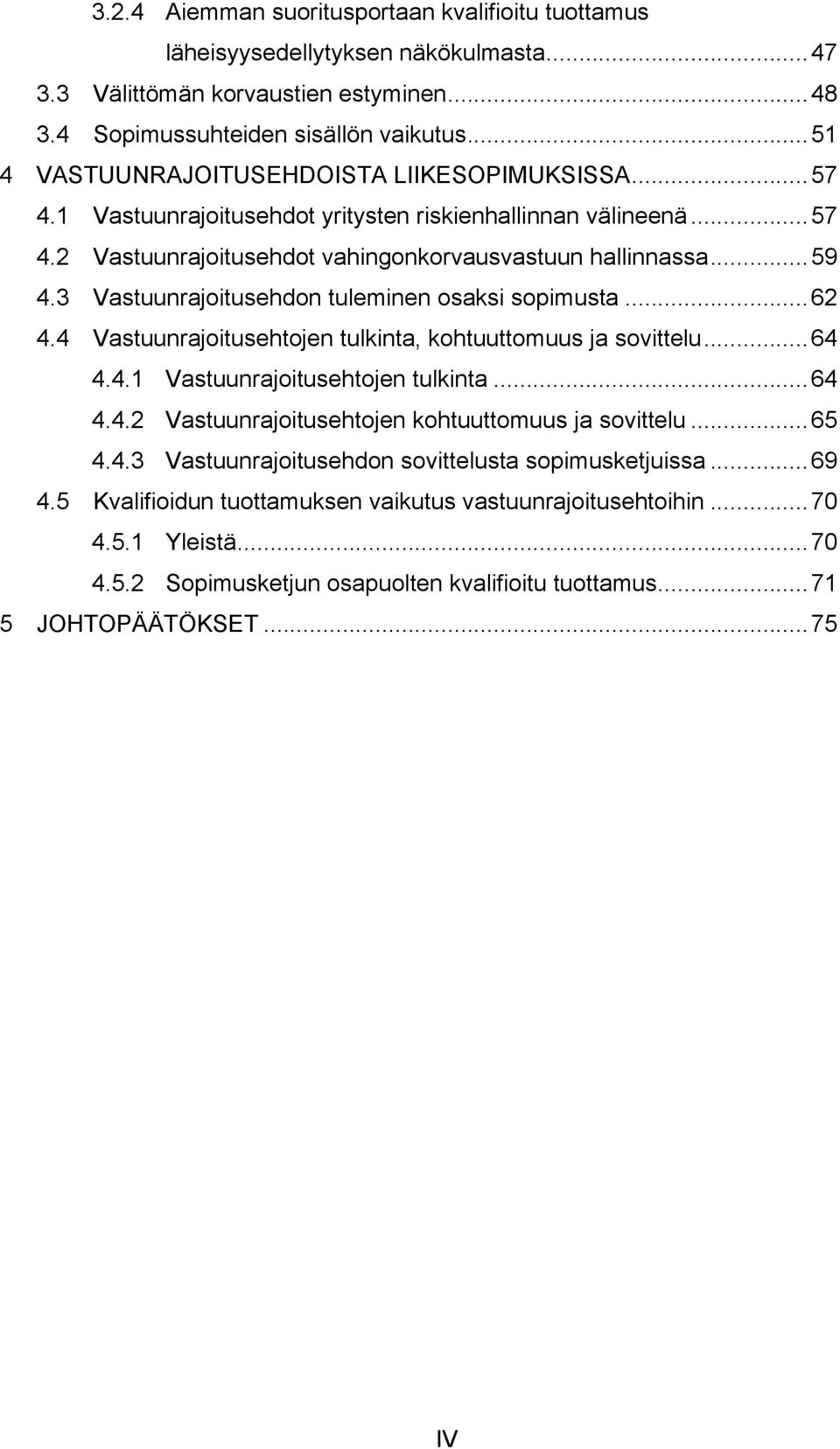 3 Vastuunrajoitusehdon tuleminen osaksi sopimusta... 62 4.4 Vastuunrajoitusehtojen tulkinta, kohtuuttomuus ja sovittelu... 64 4.4.1 Vastuunrajoitusehtojen tulkinta... 64 4.4.2 Vastuunrajoitusehtojen kohtuuttomuus ja sovittelu.