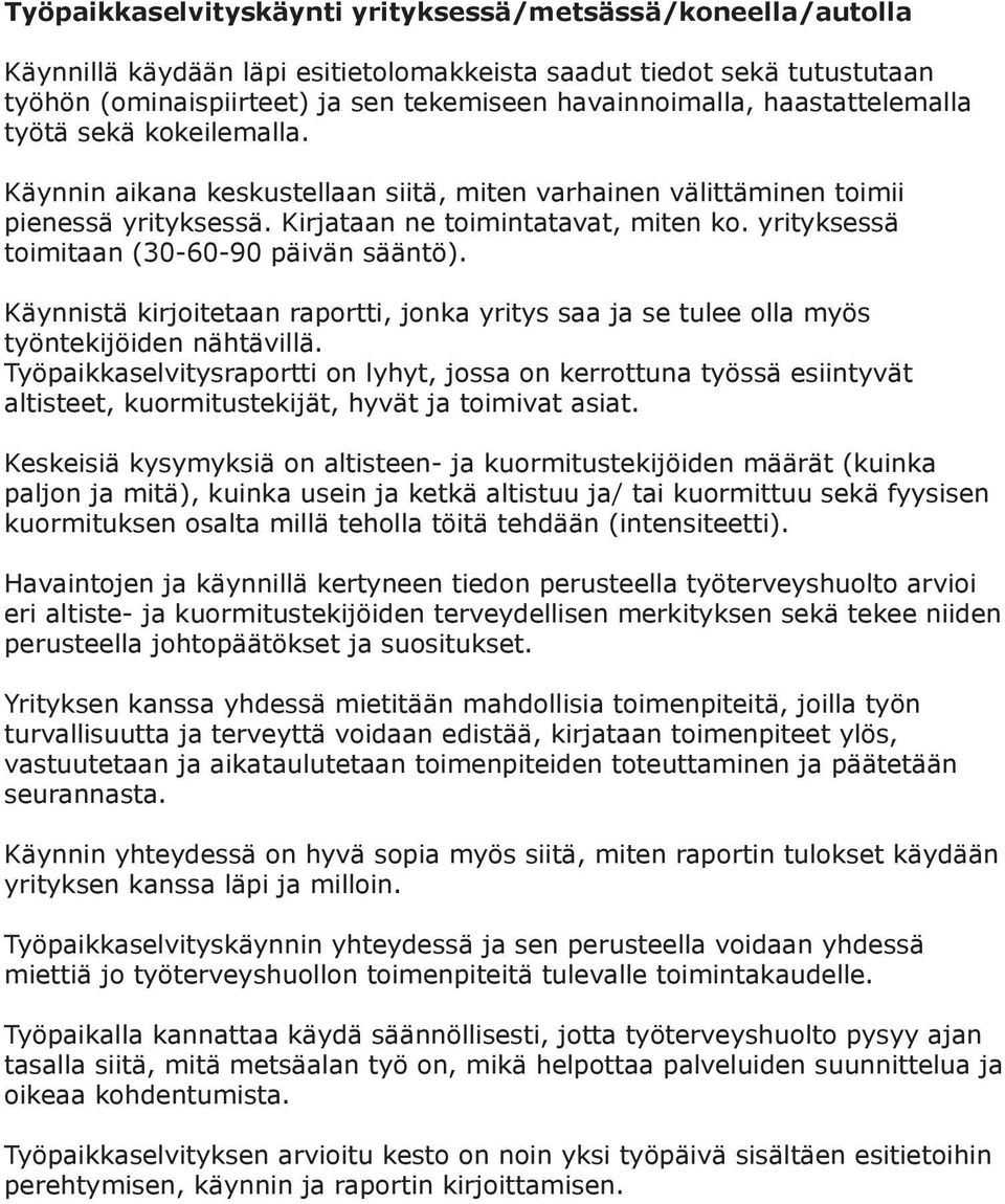 yrityksessä toimitaan (30-60-90 päivän sääntö). Käynnistä kirjoitetaan raportti, jonka yritys saa ja se tulee olla myös työntekijöiden nähtävillä.