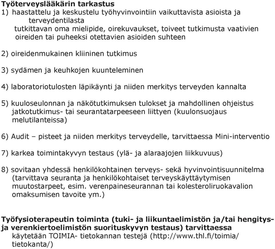 kuuloseulonnan ja näkötutkimuksen tulokset ja mahdollinen ohjeistus jatkotutkimus- tai seurantatarpeeseen liittyen (kuulonsuojaus melutilanteissa) 6) Audit pisteet ja niiden merkitys terveydelle,