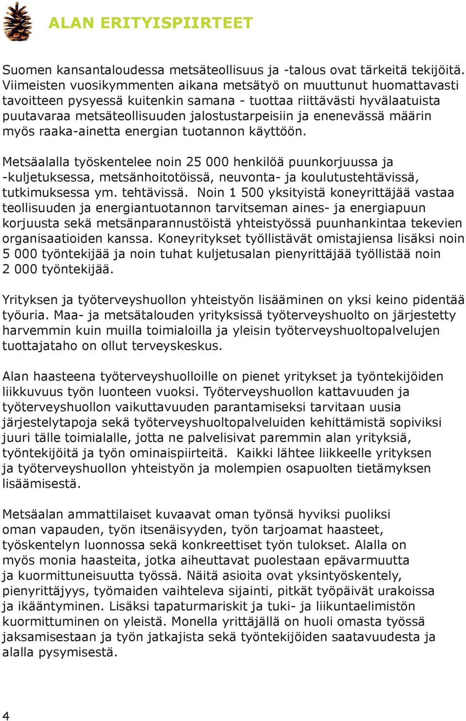 enenevässä määrin myös raaka-ainetta energian tuotannon käyttöön.