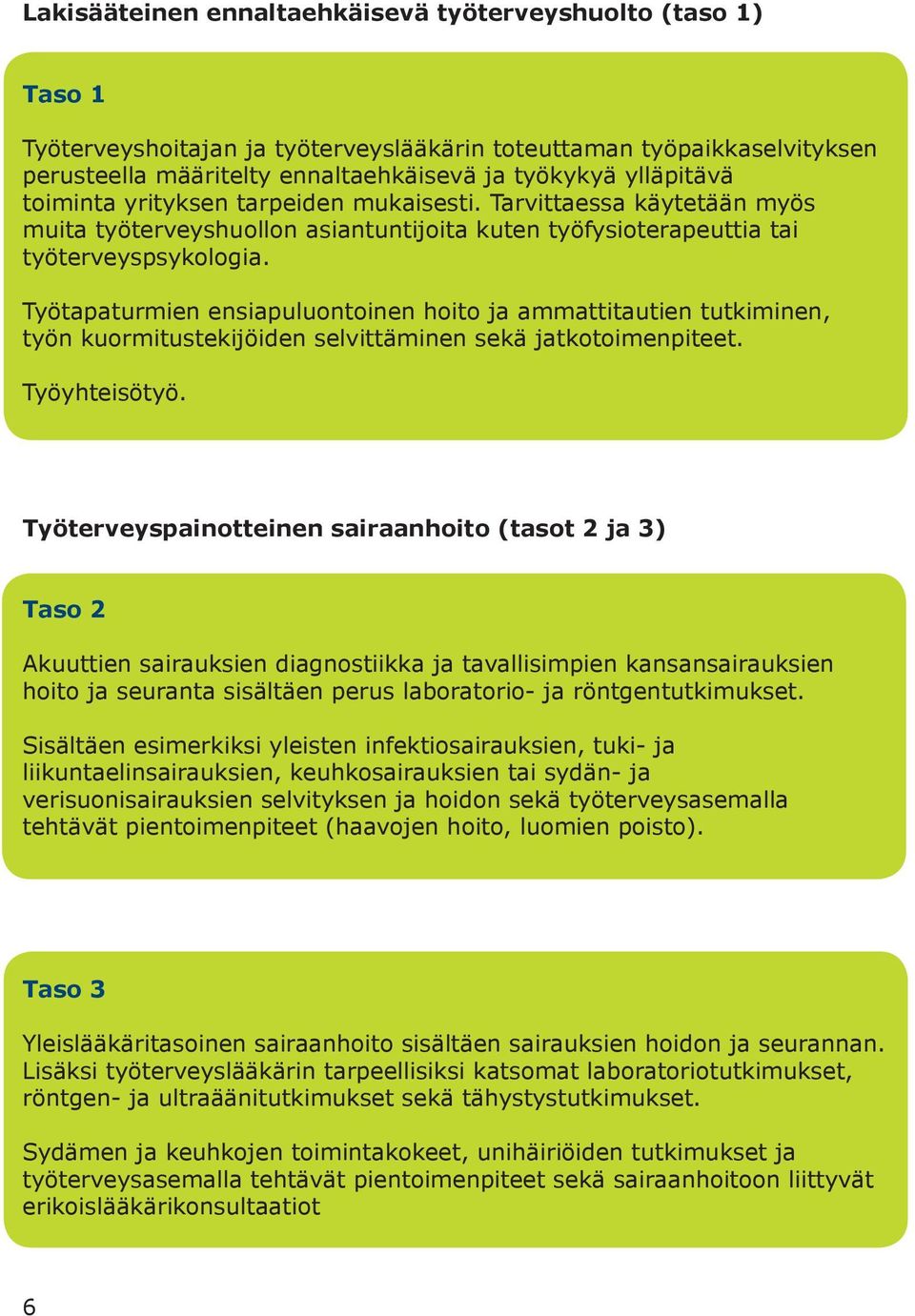 Työtapaturmien ensiapuluontoinen hoito ja ammattitautien tutkiminen, työn kuormitustekijöiden selvittäminen sekä jatkotoimenpiteet. Työyhteisötyö.