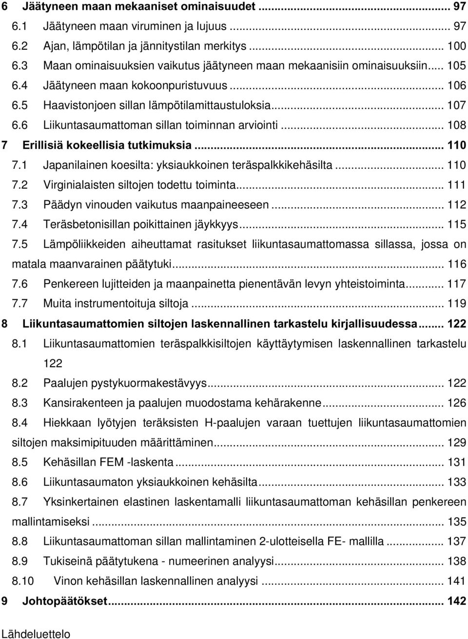 6 Liikuntasaumattoman sillan toiminnan arviointi... 108 7 Erillisiä kokeellisia tutkimuksia... 110 7.1 Japanilainen koesilta: yksiaukkoinen teräspalkkikehäsilta... 110 7.2 Virginialaisten siltojen todettu toiminta.