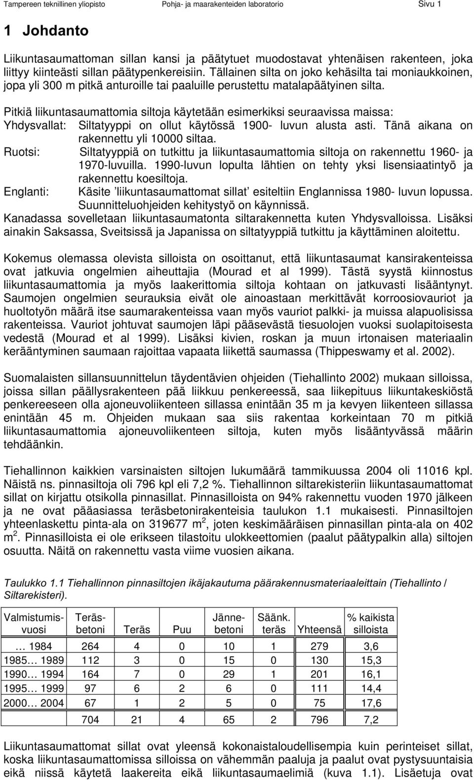 Pitkiä liikuntasaumattomia siltoja käytetään esimerkiksi seuraavissa maissa: Yhdysvallat: Siltatyyppi on ollut käytössä 1900- luvun alusta asti. Tänä aikana on rakennettu yli 10000 siltaa.