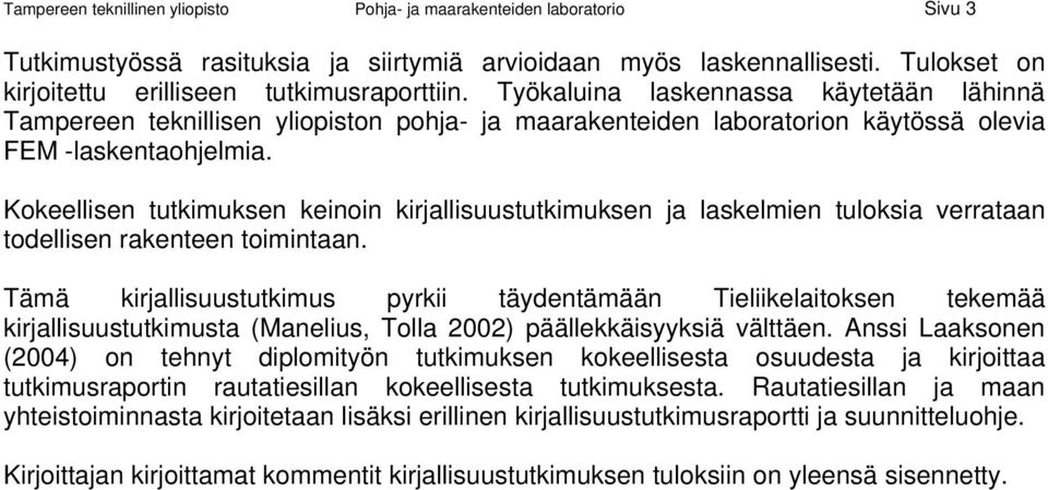 Työkaluina laskennassa käytetään lähinnä Tampereen teknillisen yliopiston pohja- ja maarakenteiden laboratorion käytössä olevia FEM -laskentaohjelmia.