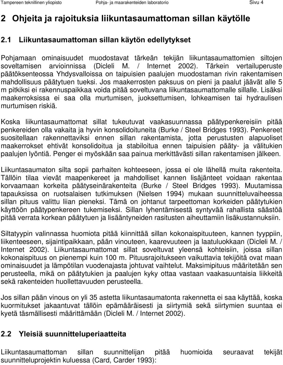Tärkein vertailuperuste päätöksenteossa Yhdysvalloissa on taipuisien paalujen muodostaman rivin rakentamisen mahdollisuus päätytuen tueksi.