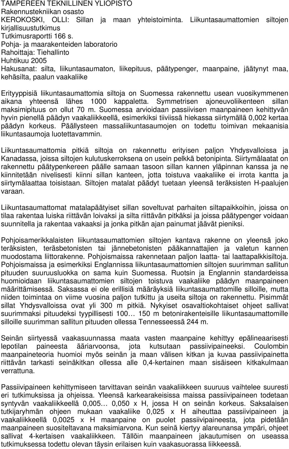 Erityyppisiä liikuntasaumattomia siltoja on Suomessa rakennettu usean vuosikymmenen aikana yhteensä lähes 1000 kappaletta. Symmetrisen ajoneuvoliikenteen sillan maksimipituus on ollut 70 m.