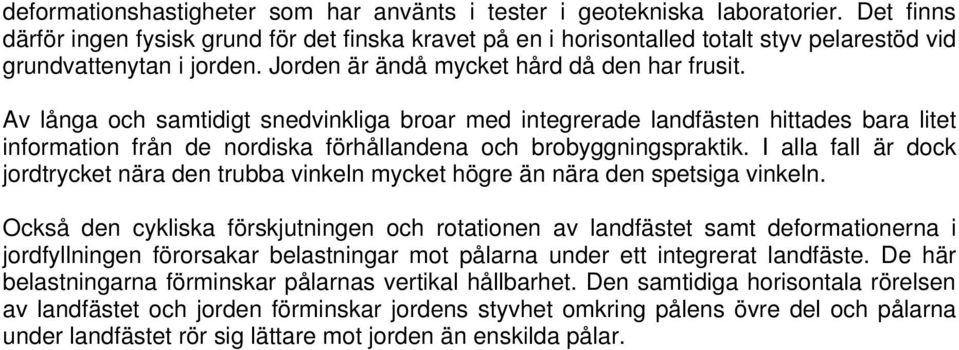 Av långa och samtidigt snedvinkliga broar med integrerade landfästen hittades bara litet information från de nordiska förhållandena och brobyggningspraktik.
