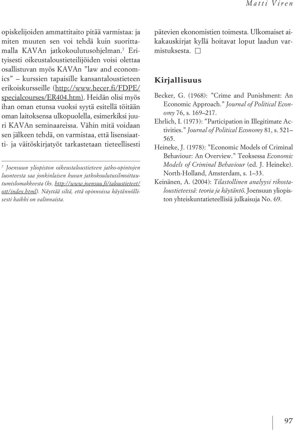 fi/fdpe/ specialcourses/er404.htm). Heidän olisi myös ihan oman etunsa vuoksi syytä esitellä töitään oman laitoksensa ulkopuolella, esimerkiksi juuri KAVAn seminaareissa.