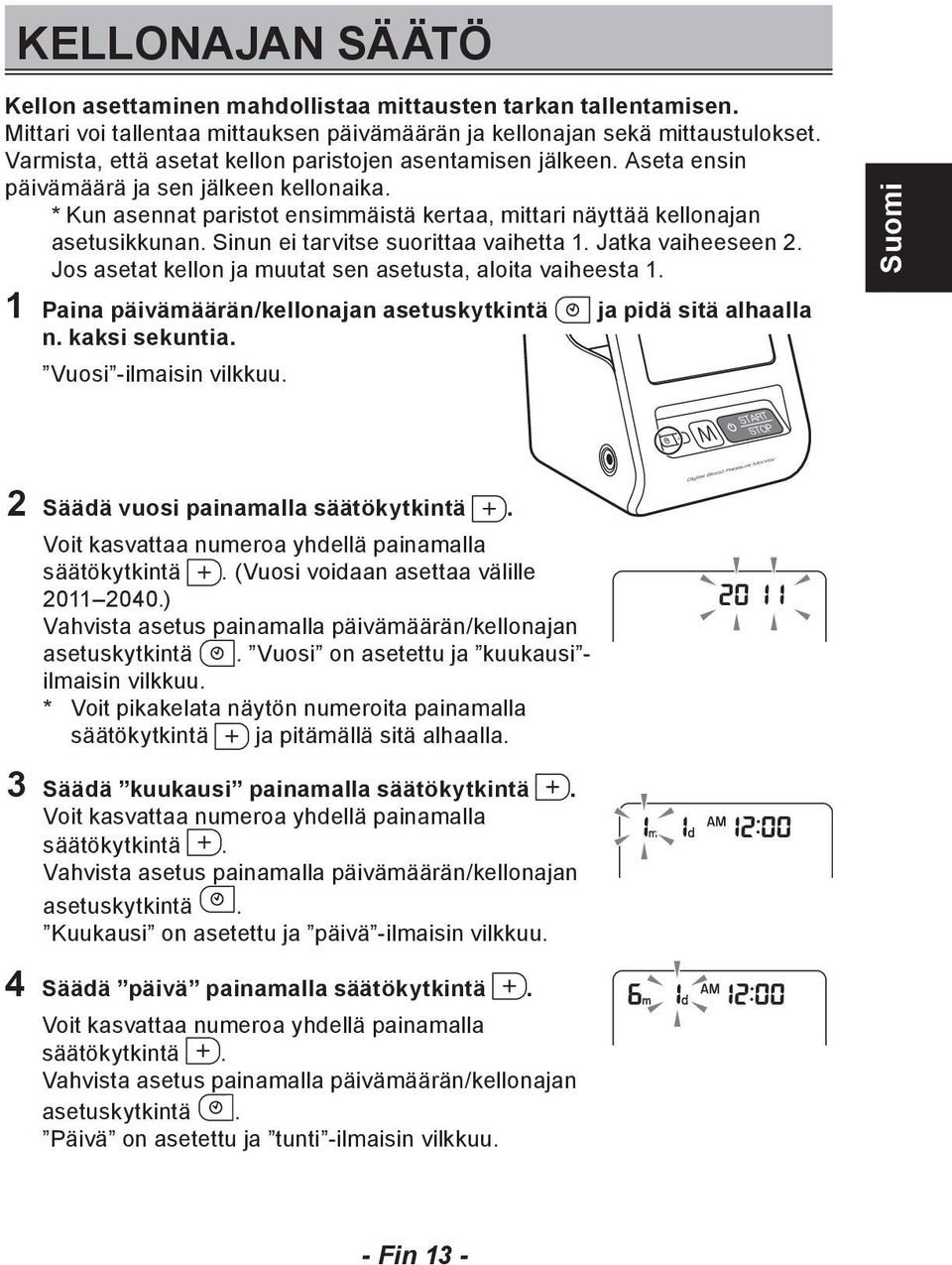 Sinun ei tarvitse suorittaa vaihetta 1. Jatka vaiheeseen 2. Jos asetat kellon ja muutat sen asetusta, aloita vaiheesta 1. 1 Paina päivämäärän/kellonajan asetuskytkintä ja pidä sitä alhaalla n.