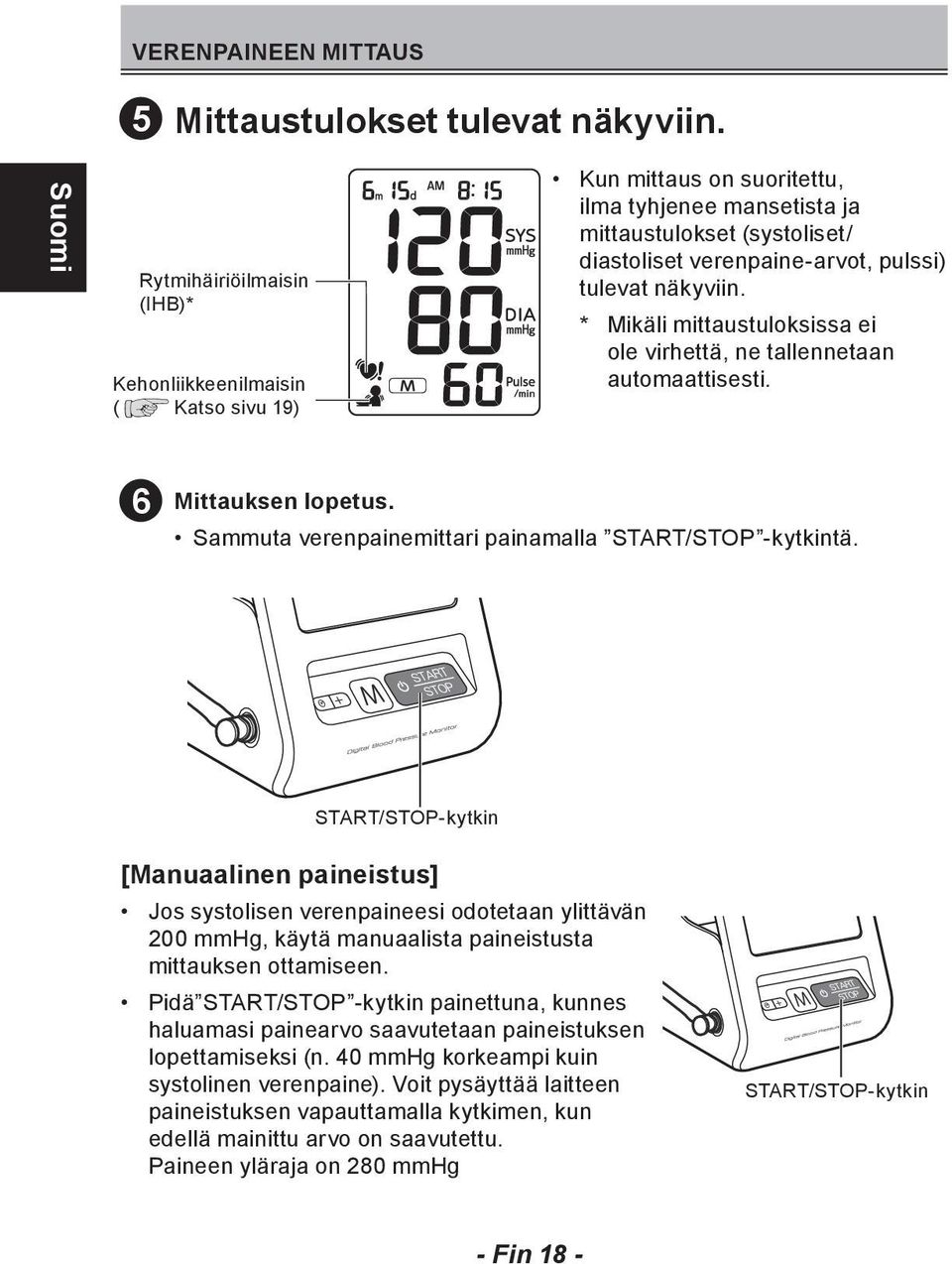 näkyviin. * Mikäli mittaustuloksissa ei ole virhettä, ne tallennetaan automaattisesti. 6 Mittauksen lopetus. Sammuta verenpainemittari painamalla START/STOP -kytkintä.