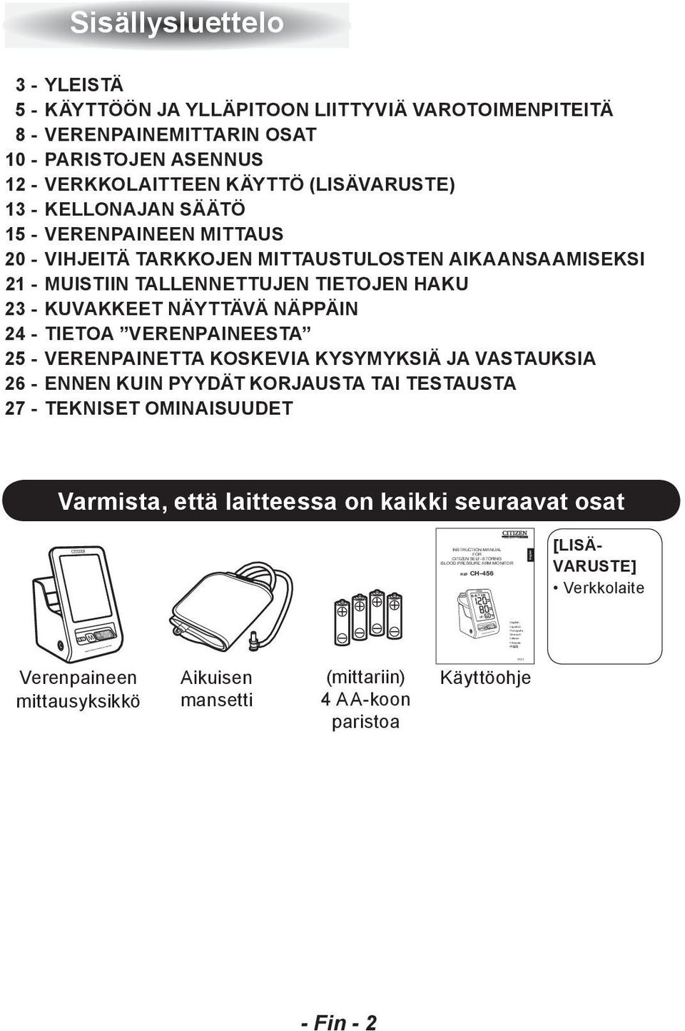 AIKAANSAAMISEKSI 21 - MUISTIIN TALLENNETTUJEN TIETOJEN HAKU 23 - KUVAKKEET NÄYTTÄVÄ NÄPPÄIN 24 - TIETOA VERENPAINEESTA 25 - VERENPAINETTA KOSKEVIA KYSYMYKSIÄ JA VASTAUKSIA 26 - ENNEN KUIN PYYDÄT