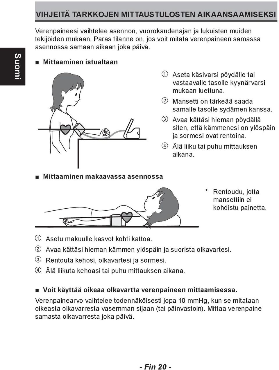 2 Mansetti on tärkeää saada samalle tasolle sydämen kanssa. 3 Avaa kättäsi hieman pöydällä siten, että kämmenesi on ylöspäin ja sormesi ovat rentoina. 4 Älä liiku tai puhu mittauksen aikana.