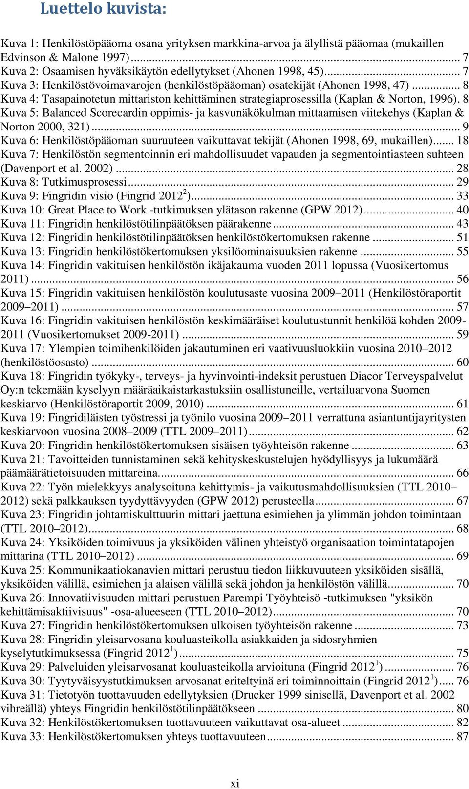 8 Kuva 5: Balanced Scorecardin oppimis- ja kasvunäkökulman mittaamisen viitekehys (Kaplan & Norton 2000, 321)... 9 Kuva 6: Henkilöstöpääoman suuruuteen vaikuttavat tekijät (Ahonen 1998, 69, mukaillen).