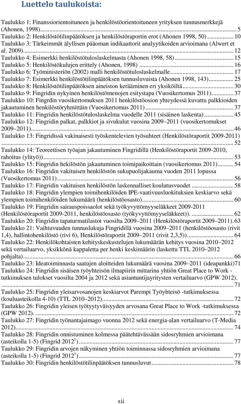 .. 12 Taulukko 4: Esimerkki henkilöstötuloslaskelmasta (Ahonen 1998, 58)... 15 Taulukko 5: Henkilöstökulujen erittely (Ahonen, 1998).