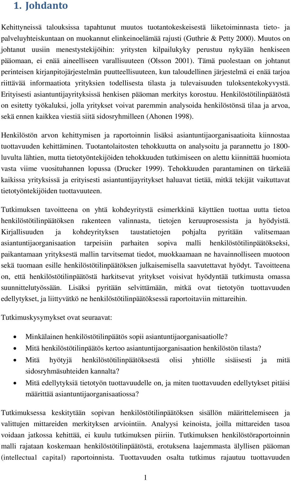 Tämä puolestaan on johtanut perinteisen kirjanpitojärjestelmän puutteellisuuteen, kun taloudellinen järjestelmä ei enää tarjoa riittävää informaatiota yrityksien todellisesta tilasta ja tulevaisuuden