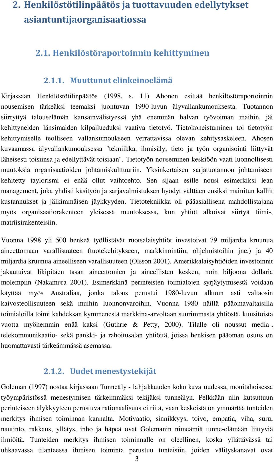 Tuotannon siirryttyä talouselämän kansainvälistyessä yhä enemmän halvan työvoiman maihin, jäi kehittyneiden länsimaiden kilpailueduksi vaativa tietotyö.