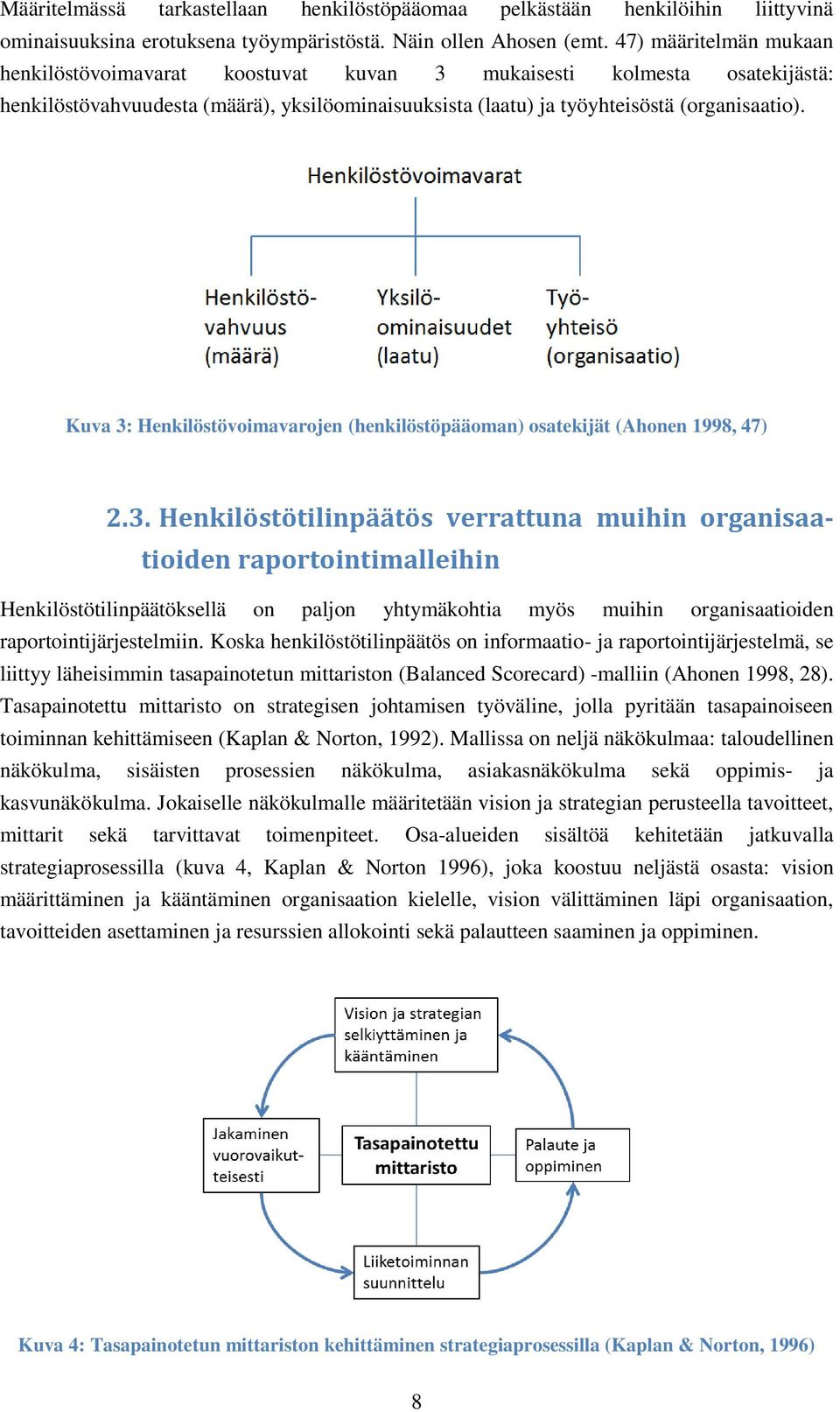 Kuva 3: Henkilöstövoimavarojen (henkilöstöpääoman) osatekijät (Ahonen 1998, 47) 2.3. Henkilöstötilinpäätös verrattuna muihin organisaatioiden raportointimalleihin Henkilöstötilinpäätöksellä on paljon yhtymäkohtia myös muihin organisaatioiden raportointijärjestelmiin.