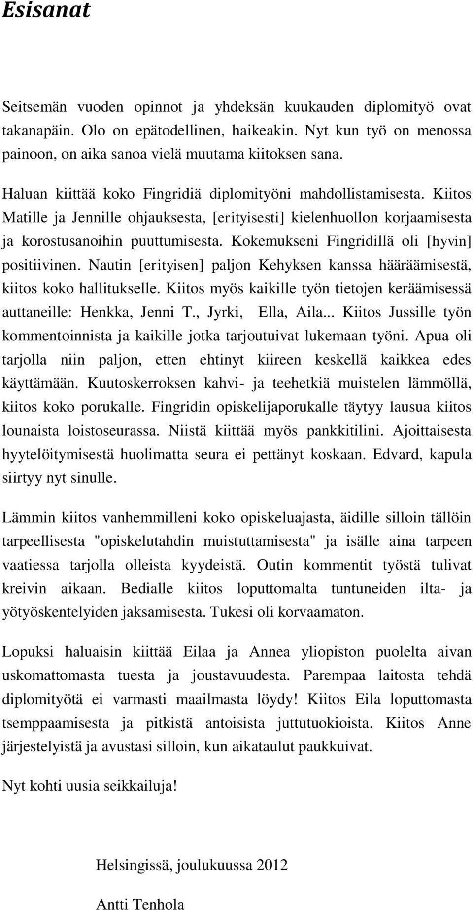 Kokemukseni Fingridillä oli [hyvin] positiivinen. Nautin [erityisen] paljon Kehyksen kanssa hääräämisestä, kiitos koko hallitukselle.