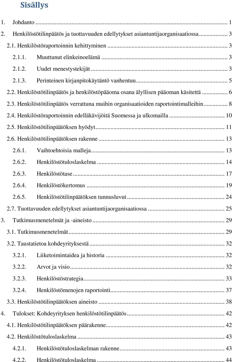 .. 8 2.4. Henkilöstöraportoinnin edelläkävijöitä Suomessa ja ulkomailla... 10 2.5. Henkilöstötilinpäätöksen hyödyt... 11 2.6. Henkilöstötilinpäätöksen rakenne... 13 2.6.1. Vaihtoehtoisia malleja.