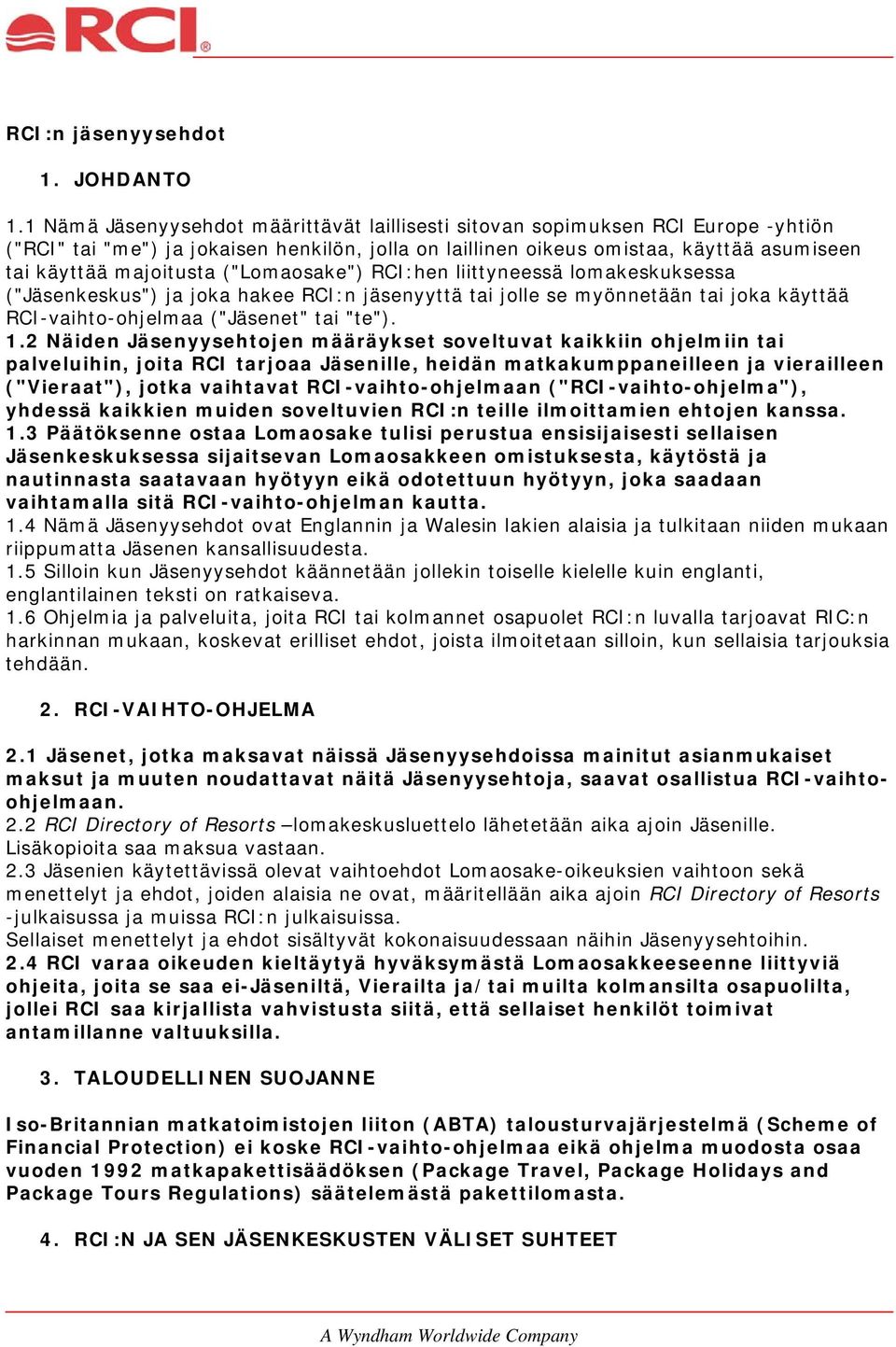 ("Lomaosake") RCI:hen liittyneessä lomakeskuksessa ("Jäsenkeskus") ja joka hakee RCI:n jäsenyyttä tai jolle se myönnetään tai joka käyttää RCI-vaihto-ohjelmaa ("Jäsenet" tai "te"). 1.