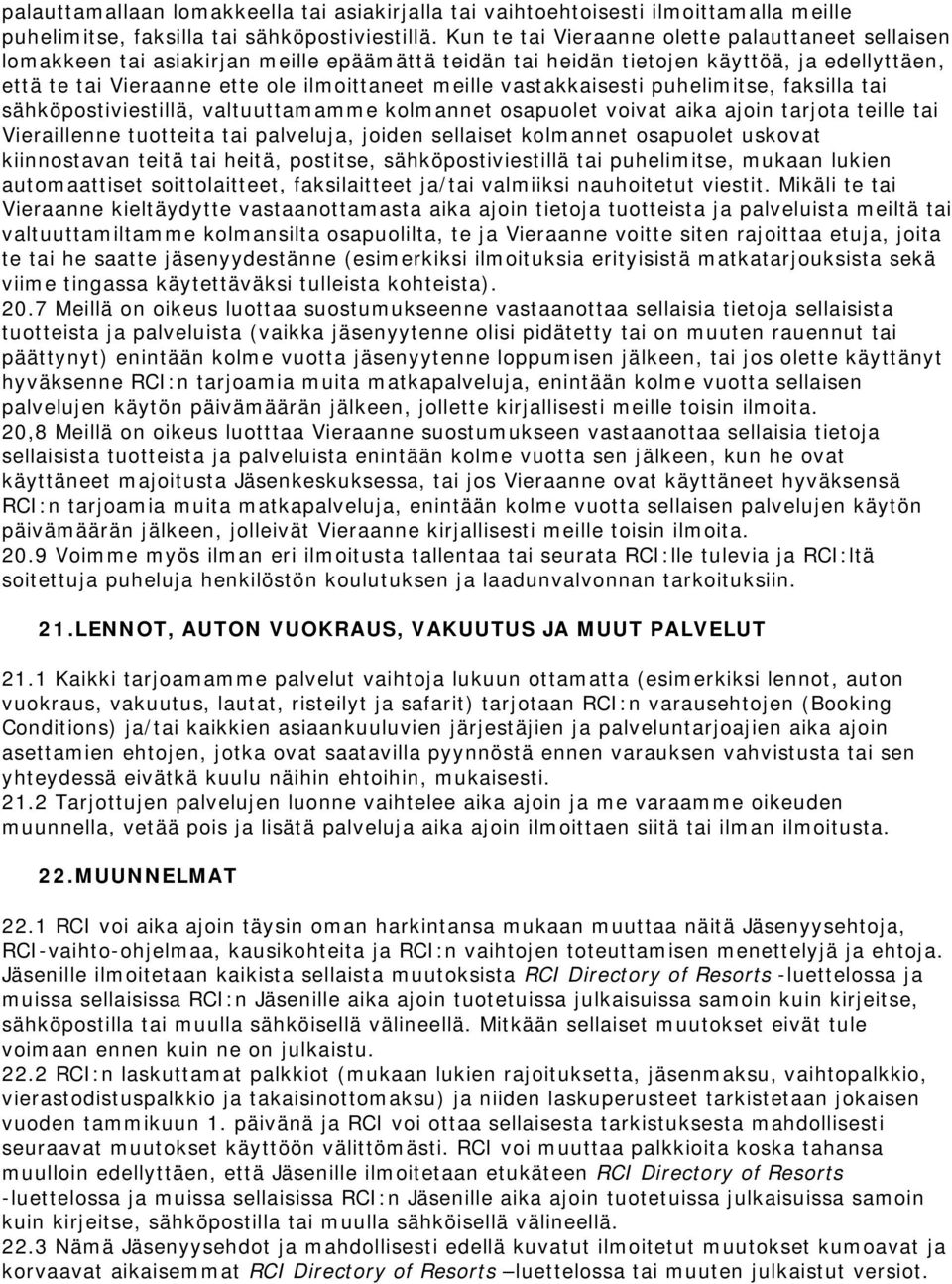 vastakkaisesti puhelimitse, faksilla tai sähköpostiviestillä, valtuuttamamme kolmannet osapuolet voivat aika ajoin tarjota teille tai Vieraillenne tuotteita tai palveluja, joiden sellaiset kolmannet