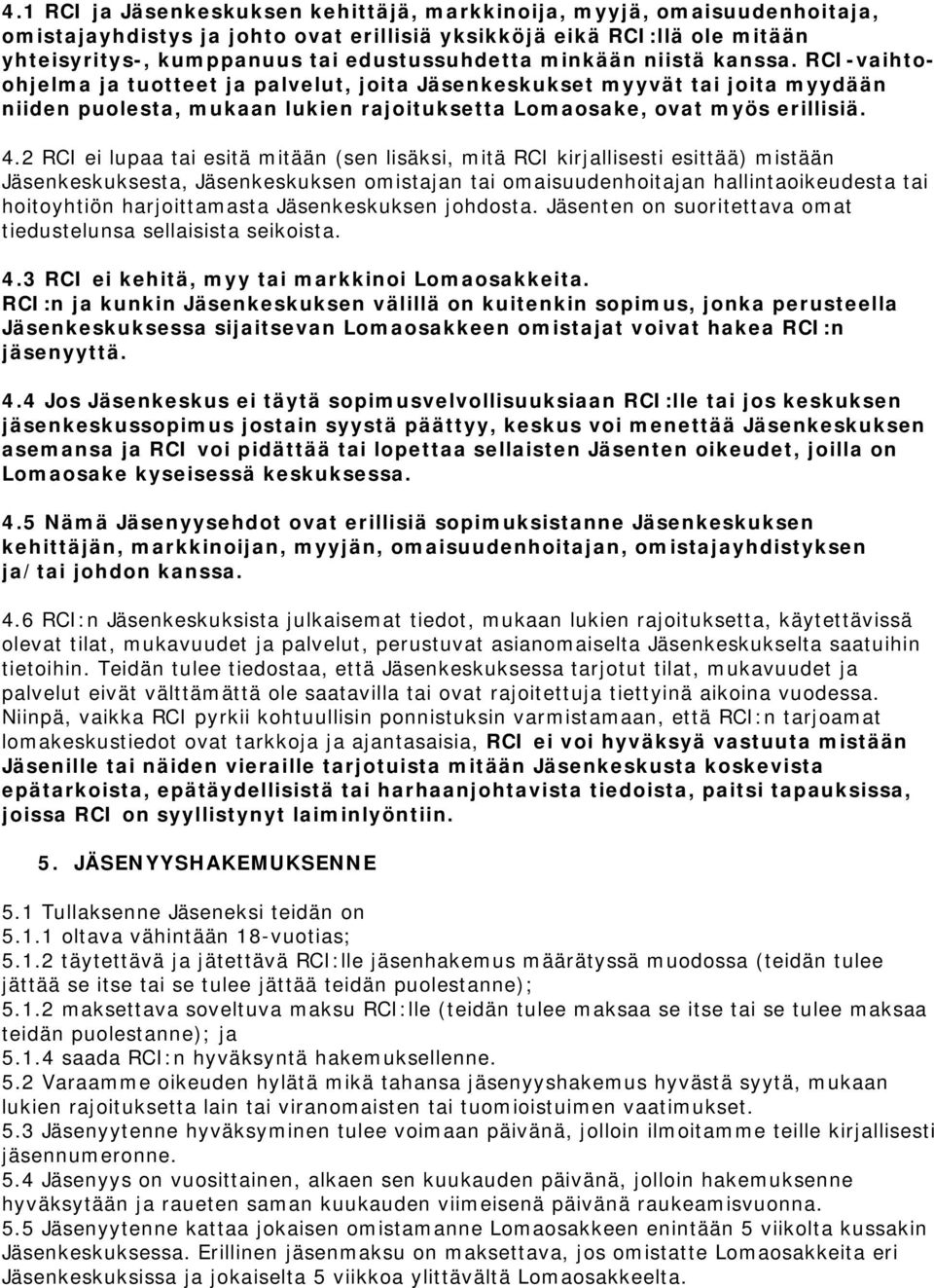 2 RCI ei lupaa tai esitä mitään (sen lisäksi, mitä RCI kirjallisesti esittää) mistään Jäsenkeskuksesta, Jäsenkeskuksen omistajan tai omaisuudenhoitajan hallintaoikeudesta tai hoitoyhtiön