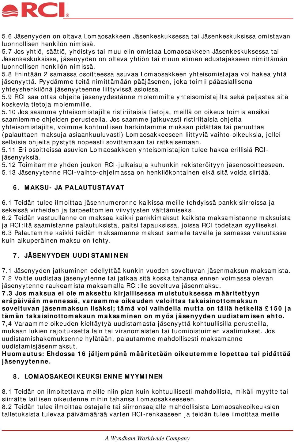 nimissä. 5.8 Enintään 2 samassa osoitteessa asuvaa Lomaosakkeen yhteisomistajaa voi hakea yhtä jäsenyyttä.