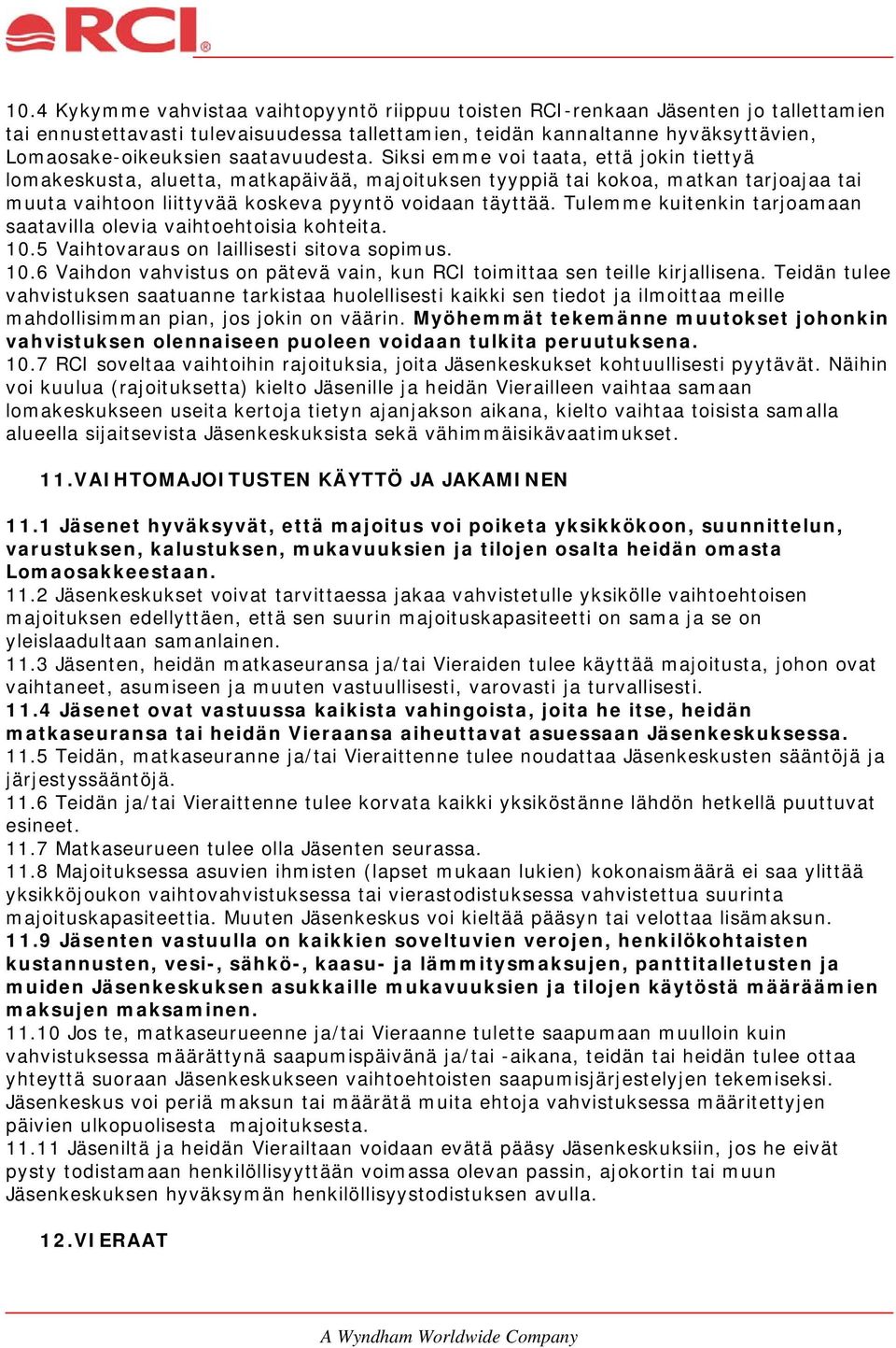 Tulemme kuitenkin tarjoamaan saatavilla olevia vaihtoehtoisia kohteita. 10.5 Vaihtovaraus on laillisesti sitova sopimus. 10.6 Vaihdon vahvistus on pätevä vain, kun RCI toimittaa sen teille kirjallisena.