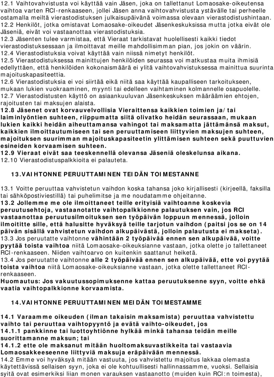 2 Henkilöt, jotka omistavat Lomaosake-oikeudet Jäsenkeskuksissa mutta jotka eivät ole Jäseniä, eivät voi vastaanottaa vierastodistuksia. 12.