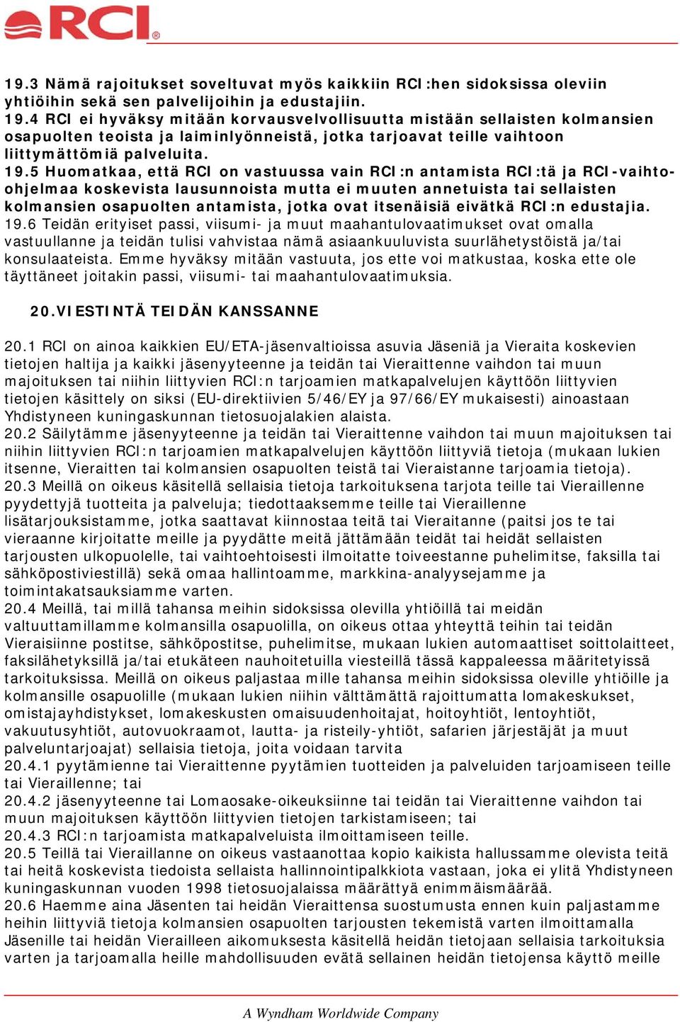 5 Huomatkaa, että RCI on vastuussa vain RCI:n antamista RCI:tä ja RCI-vaihtoohjelmaa koskevista lausunnoista mutta ei muuten annetuista tai sellaisten kolmansien osapuolten antamista, jotka ovat