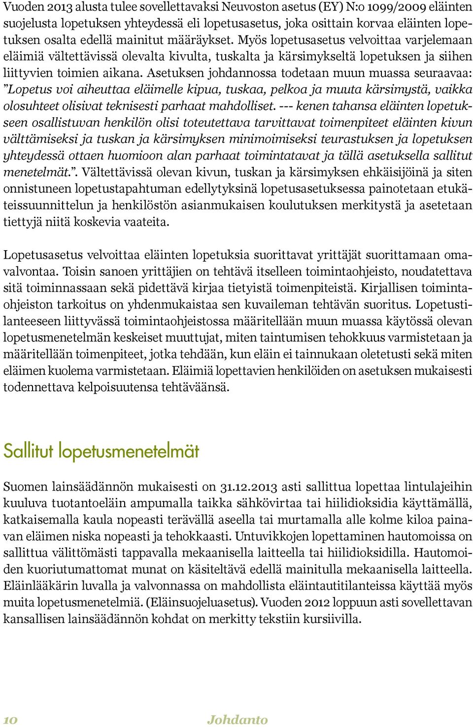 Asetuksen johdannossa todetaan muun muassa seuraavaa: Lopetus voi aiheuttaa eläimelle kipua, tuskaa, pelkoa ja muuta kärsimystä, vaikka olosuhteet olisivat teknisesti parhaat mahdolliset.