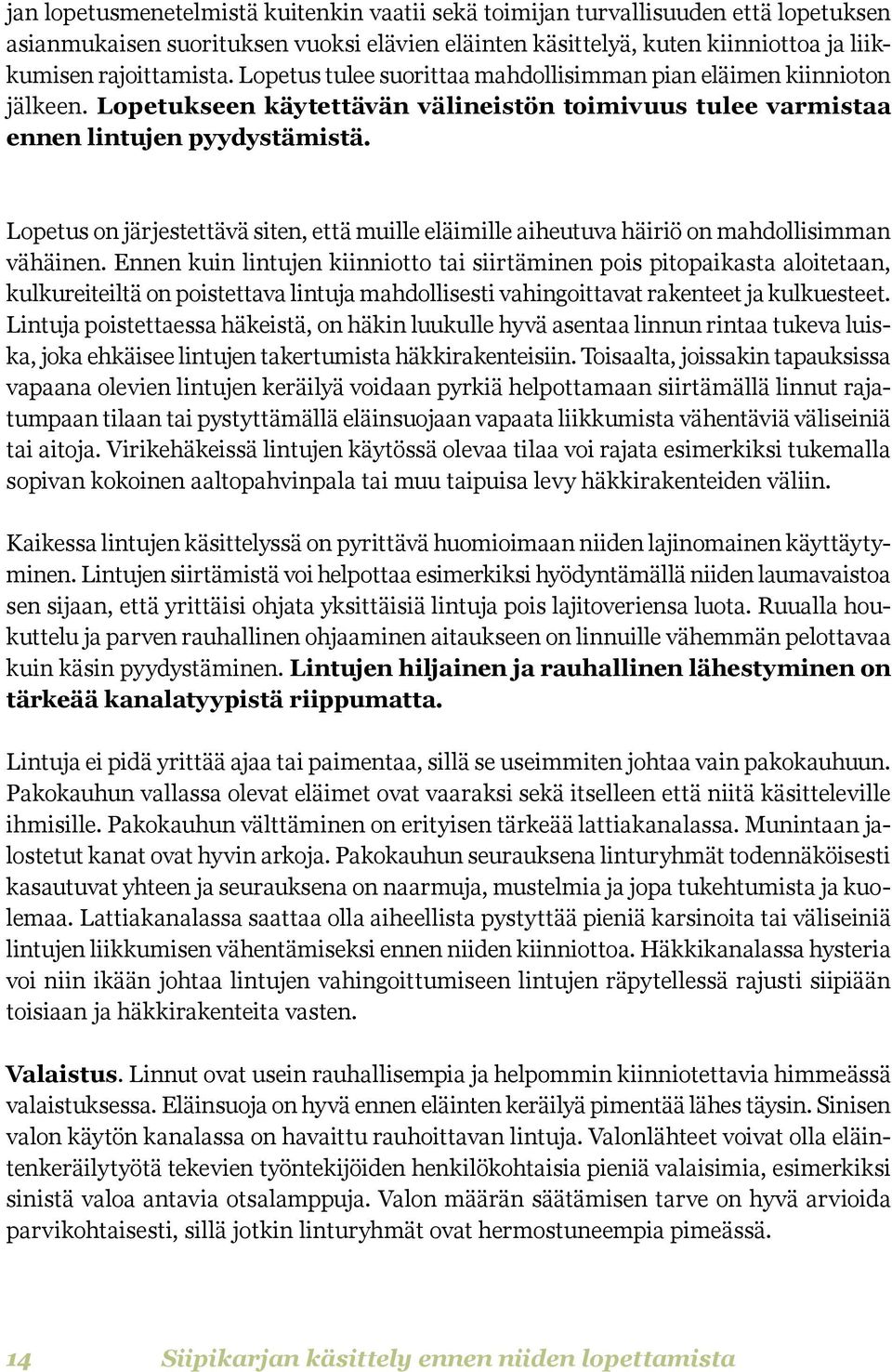 Lopetus on järjestettävä siten, että muille eläimille aiheutuva häiriö on mahdollisimman vähäinen.