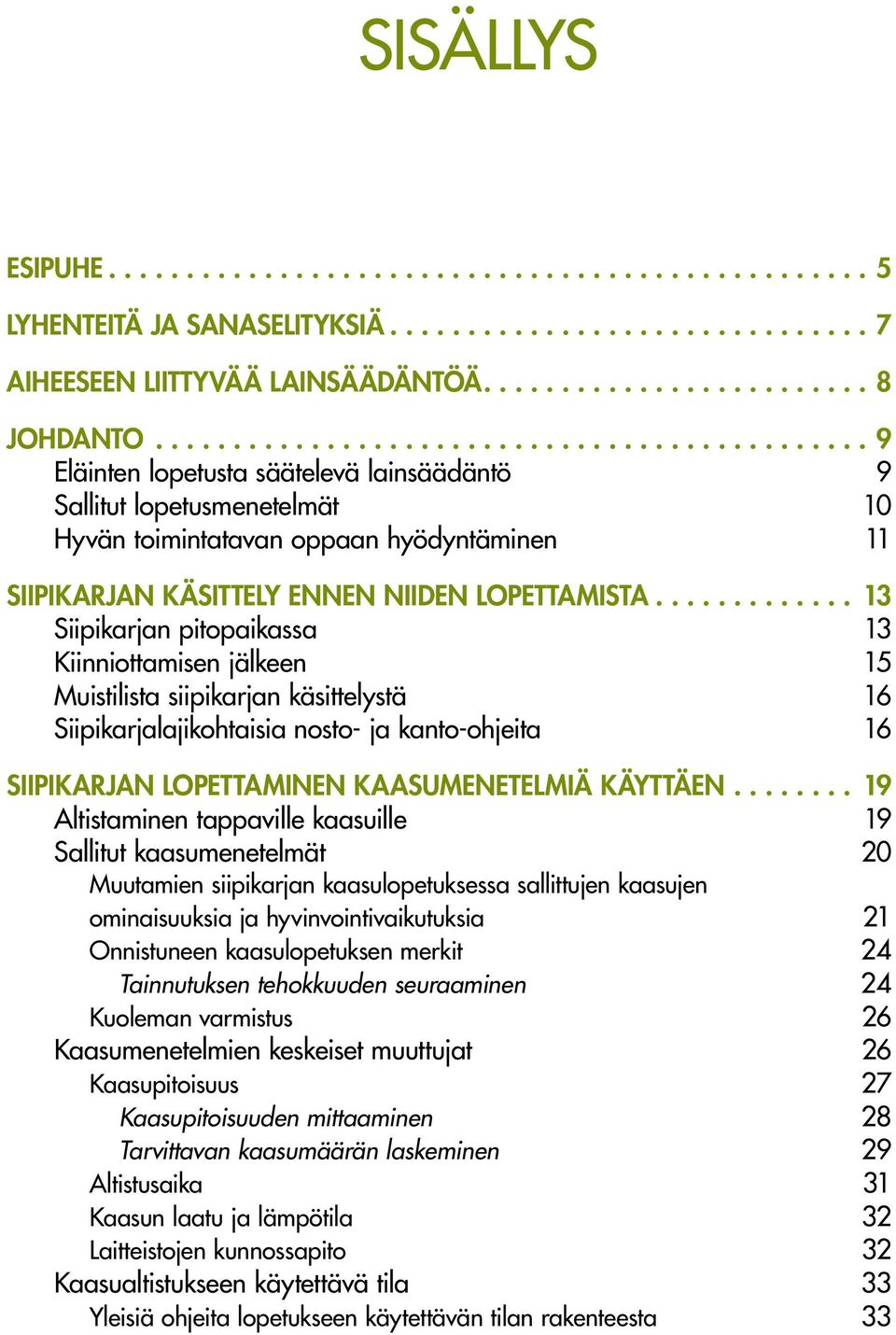 ............ 13 Siipikarjan pitopaikassa 13 Kiinniottamisen jälkeen 15 Muistilista siipikarjan käsittelystä 16 Siipikarjalajikohtaisia nosto- ja kanto-ohjeita 16 SIIPIKARJAN LOPETTAMINEN KAASUMENETELMIÄ KÄYTTÄEN.