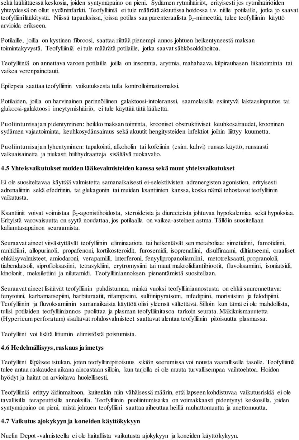 Potilaille, joilla on kystinen fibroosi, saattaa riittää pienempi annos johtuen heikentyneestä maksan toimintakyvystä. Teofylliiniä ei tule määrätä potilaille, jotka saavat sähkösokkihoitoa.