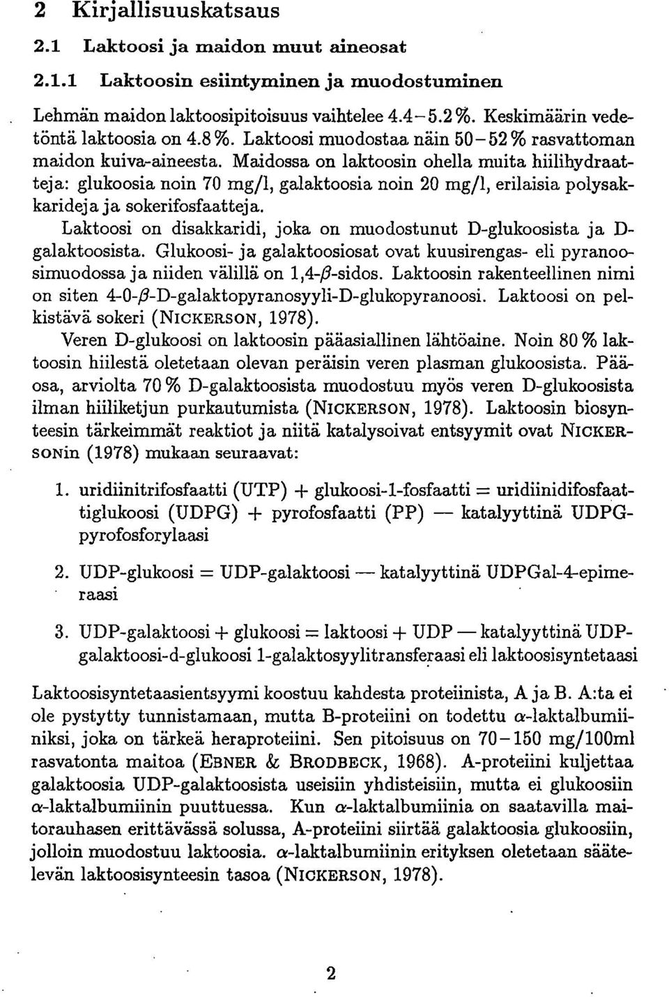 Maidossa on laktoosin ohella muita hiilihydraatteja: glukoosia noin 70 mg/1, galaktoosia noin 20 mg/l, erilaisia polysakkaridej a ja sokerifosfaatteja.