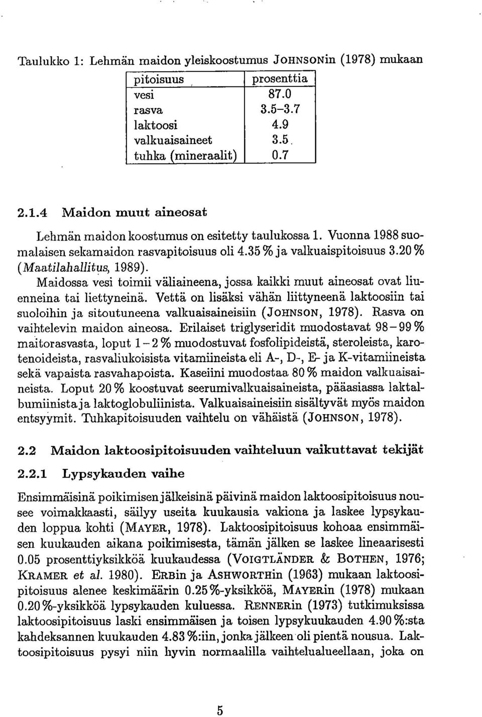 Maidossa vesi toimii väliaineena, jossa kaikki muut aineosat ovat liuenneina tai liettyneinä.