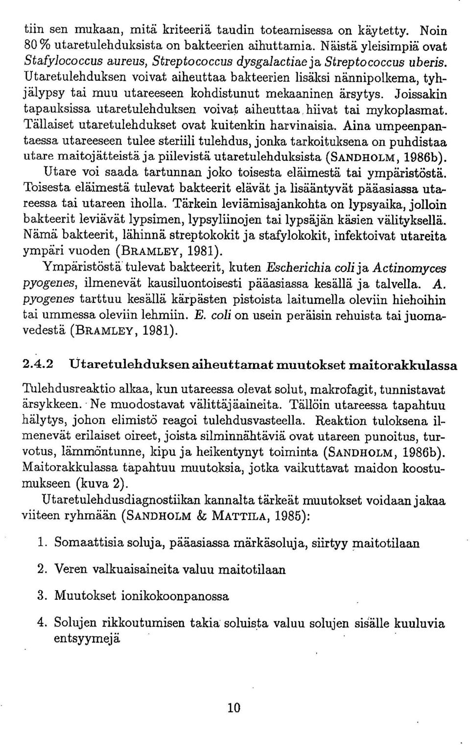 Utaretulehduksen voivat aiheuttaa bakteerien lisäksi nännipolkema, tyhjälypsy tai muu utareeseen kohdistunut mekaaninen ärsytys.