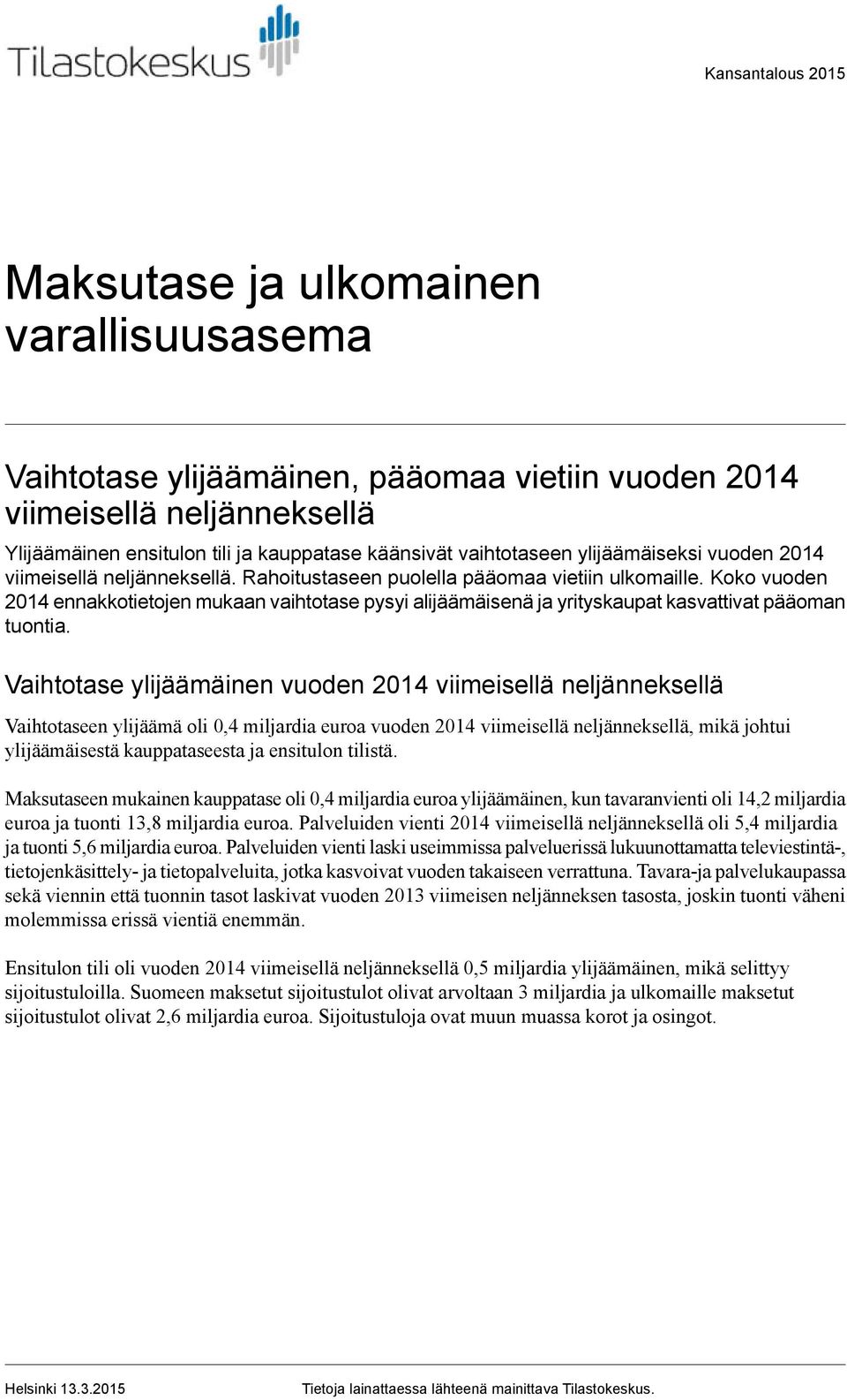 Koko vuoden 2014 ennakkotietojen mukaan vaihtotase pysyi alijäämäisenä ja yrityskaupat kasvattivat pääoman tuontia.