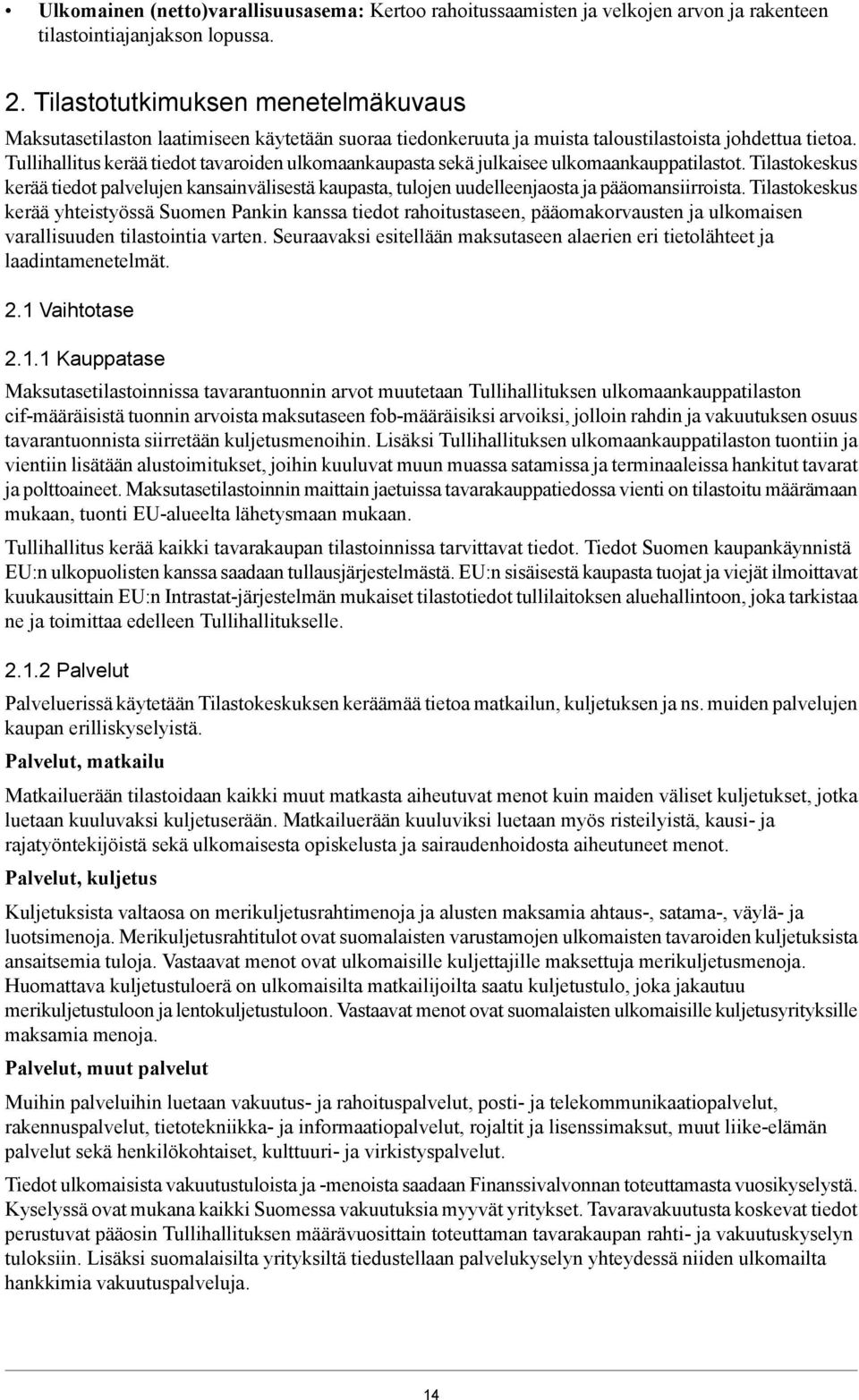 Tullihallitus kerää tiedot tavaroiden ulkomaankaupasta sekä julkaisee ulkomaankauppatilastot.